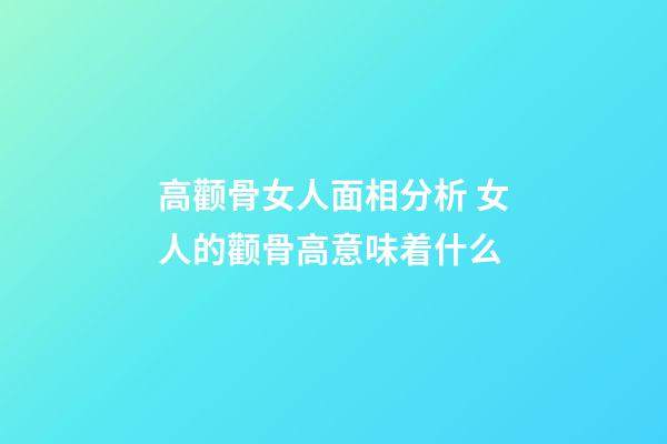 高颧骨女人面相分析 女人的颧骨高意味着什么